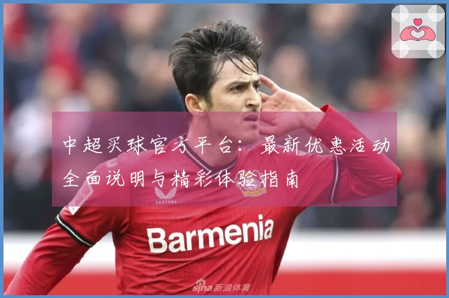 中超买球官方平台：最新优惠活动全面说明与精彩体验指南